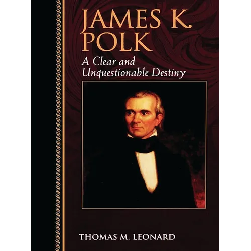 James K. Polk: A Clear and Unquestionable Destiny - Paperback
