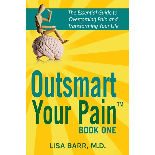 Outsmart Your Pain!: The Essential Guide to Overcoming Pain and Transforming Your Life - Paperback