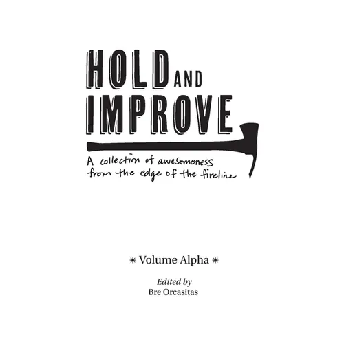 Hold and Improve -Volume Alpha-: A collection of awesomeness from the edge of the fireline - Paperback