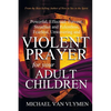 Violent Prayer for your Adult Children: Powerful, Effectual, Fervent, Steadfast and Relentless, Fearless, Unwavering and Violent Prayer for your Adult - Paperback