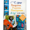 Sew Penguins, Puppies, Porcupines... Oh My!: 39 Baby Animals; Quilts, Bibs, Blankies & More! - Paperback
