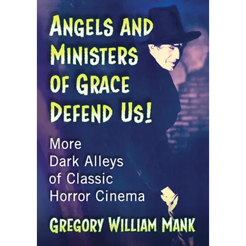 Angels and Ministers of Grace Defend Us!: More Dark Alleys of Classic Horror Cinema - Paperback