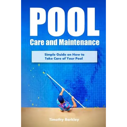 Pool Care and Maintenance: Simple Guide on How to Take Care of Your Pool - Paperback