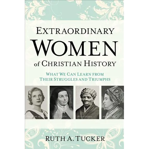 Extraordinary Women of Christian History: What We Can Learn from Their Struggles and Triumphs - Paperback