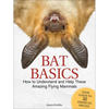 Bat Basics: How to Understand and Help These Amazing Flying Mammals - Paperback