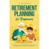 Retirement Planning for Beginners: A Comprehensive Guide to Building Savings, Maximizing Income, and Achieving Financial Security for Your Golden Year - Hardcover