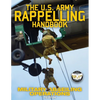 The US Army Rappelling Handbook - Military Abseiling Operations: Techniques, Training and Safety Procedures for Rappelling from Towers, Cliffs, Mounta - Paperback