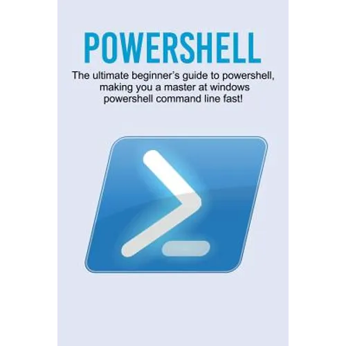 Powershell: The ultimate beginner's guide to Powershell, making you a master at Windows Powershell command line fast! - Paperback
