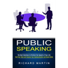Public Speaking: The Best Solutions to Perform the Speech of Your Life (Find Your Style and Improve Your Communication and Social Skills) - Paperback