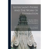 Sister Saint-pierre And The Work Of Reparation: A Brief History By The Very Rev. P. Janvier ... Translated By Miss Mary Hoffman - Paperback