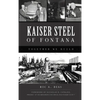 Kaiser Steel of Fontana: Together We Build - Hardcover