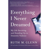 Everything I Never Dreamed: My Life Surviving and Standing Up to Domestic Violence - Hardcover
