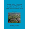 A Roman Military Complex and Medieval Settlement on Church Hill, Calstock, Cornwall: Survey and Excavation 2007 - 2010 - Paperback