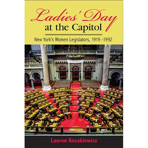 Ladies' Day at the Capitol: New York's Women Legislators, 1919-1992 - Hardcover