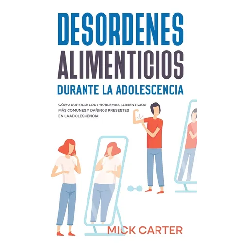 Desordenes Alimenticios durante la Adolescencia: Cómo Superar los Problemas Alimenticios más Comunes y Dañinos Presentes en la Adolescencia - Paperback