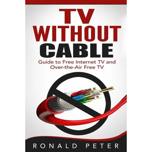 TV Without Cable: Guide to Free Internet TV and Over-the-Air Free TV - Paperback