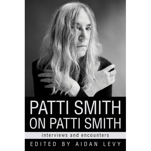 Patti Smith on Patti Smith: Interviews and Encounters - Hardcover
