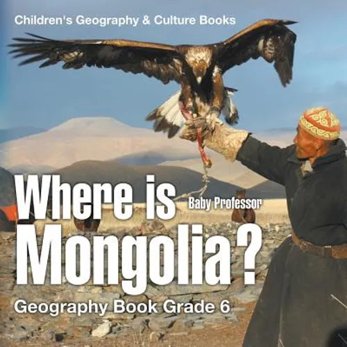Where is Mongolia? Geography Book Grade 6 Children's Geography & Culture Books - Paperback