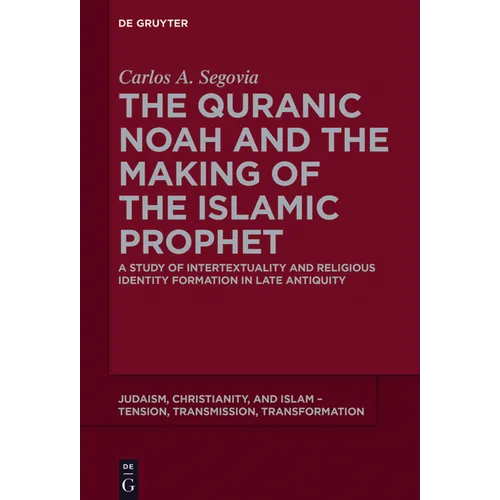 The Quranic Noah and the Making of the Islamic Prophet: A Study of Intertextuality and Religious Identity Formation in Late Antiquity - Paperback