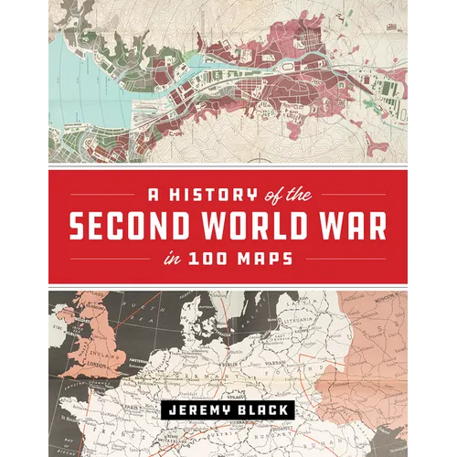 A History of the Second World War in 100 Maps - Hardcover