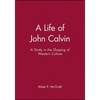 A Life of John Calvin: A Study in the Shaping of Western Culture - Paperback