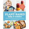 The Plant-Based Baby and Toddler: Your Complete Feeding Guide for the First 3 Years - Paperback