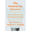 The Innovation Delusion: How Our Obsession with the New Has Disrupted the Work That Matters Most - Hardcover