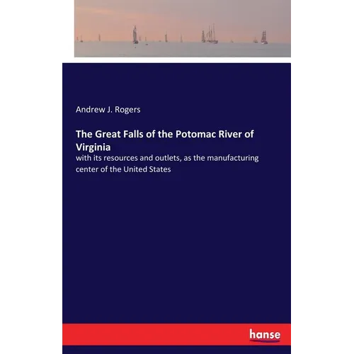The Great Falls of the Potomac River of Virginia: with its resources and outlets, as the manufacturing center of the United States - Paperback