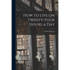 How to Live on Twenty-Four Hours a Day - Paperback
