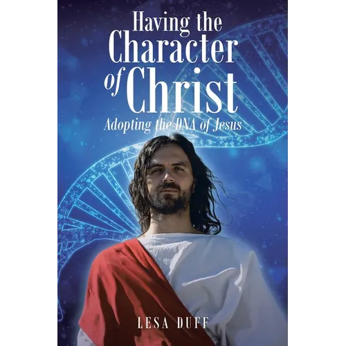 Having the Character of Christ: Adopting the DNA of Jesus - Paperback