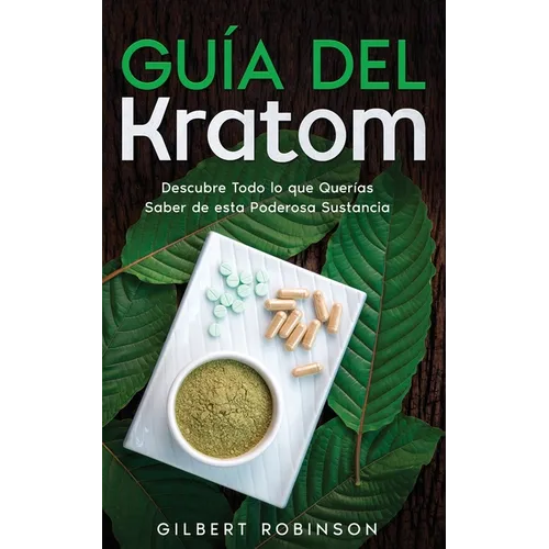 Guía del Kratom: Descubre Todo lo que Querías Saber de esta Poderosa Sustancia - Paperback