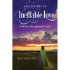 Reflections on Ineffable Love: from loss through grief to joy - Paperback