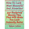 How To Look More Beautiful And Attractive: 347 Foolproof Beauty Tips That Will Make You Look Instantly Better - Paperback