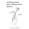 Picking Weeds and Calling Them Flowers: A Collection of Poems - Paperback