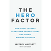 Hero Factor: How Great Leaders Transform Organizations and Create Winning Cultures - Hardcover