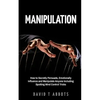 Manipulation: How to Secretly Persuade, Emotionally Influence and Manipulate Anyone Including Spotting Mind Control Tricks - Paperback