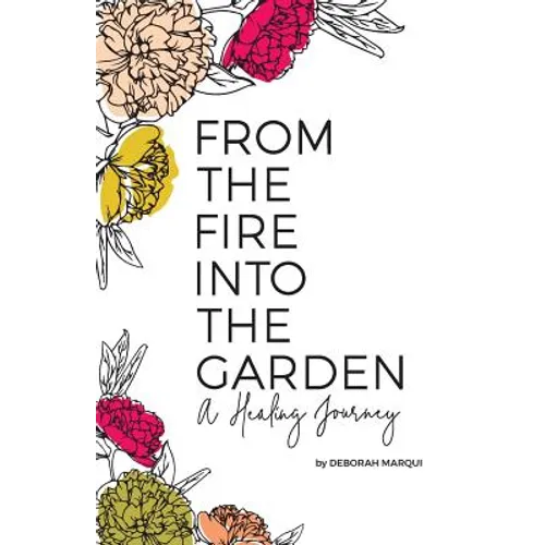 From the Fire Into the Garden: A Healing Journey - Paperback