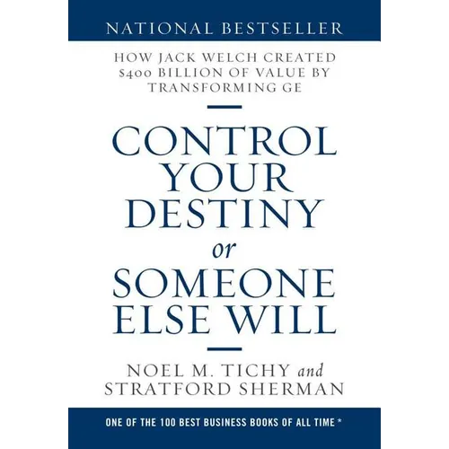 Control Your Destiny or Someone Else Will: How Jack Welch Created $400 Billion of Value by Transforming GE - Hardcover