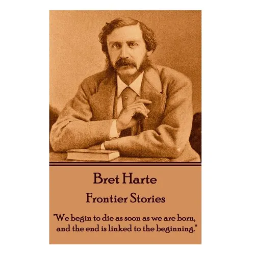 Bret Harte - Frontier Stories: "We begin to die as soon as we are born, and the end is linked to the beginning." - Paperback