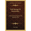 Well-Springs Of Immortality: A Plan Of Training For The Spiritual Life - Paperback