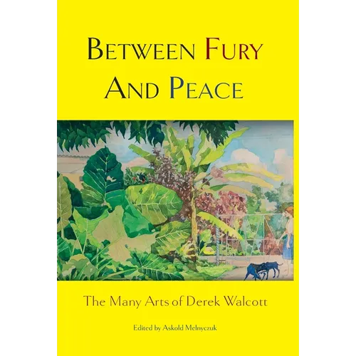 Between Fury and Peace: The Many Arts of Derek Walcott - Hardcover