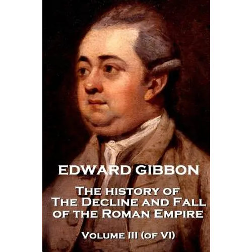 Edward Gibbon - The History of the Decline and Fall of the Roman Empire - Volume III (of VI) - Paperback
