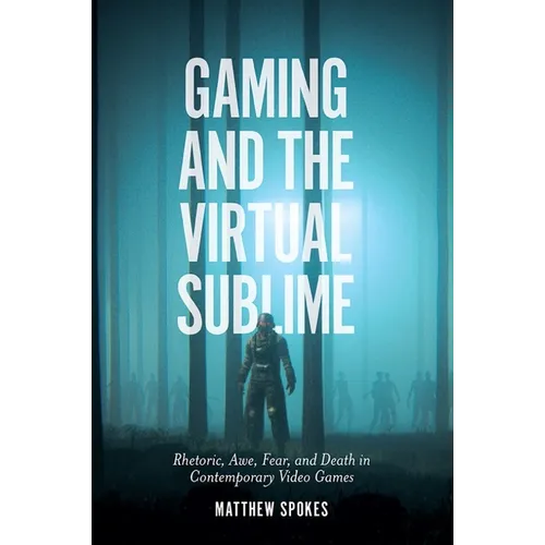 Gaming and the Virtual Sublime: Rhetoric, Awe, Fear, and Death in Contemporary Video Games - Hardcover