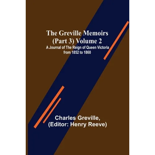 The Greville Memoirs (Part 3) Volume 2; A Journal of the Reign of Queen Victoria from 1852 to 1860 - Paperback