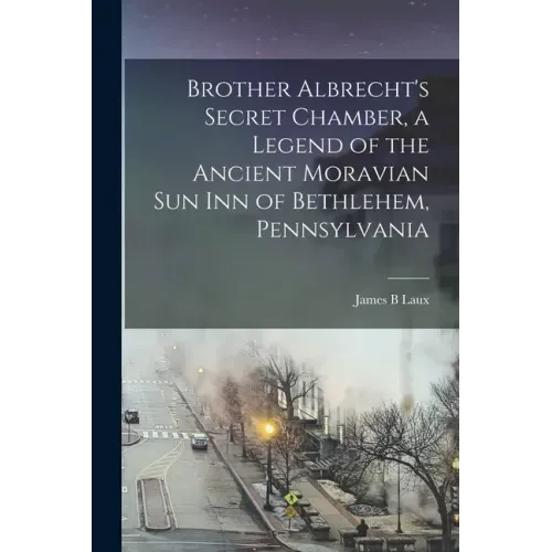 Brother Albrecht's Secret Chamber, a Legend of the Ancient Moravian Sun Inn of Bethlehem, Pennsylvania - Paperback