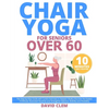 Chair Yoga for Seniors Over 60: The Step-by-Step Guide with Cardio Exercises to Awaken Vitality Discover the Easiest 10-Minute Illustrated Routines an - Paperback