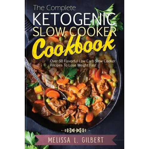 Ketogenic Diet: The Complete Ketogenic Slow Cooker Cookbook: Over 60 Flavorful Low Carb Slow Cooker Recipes To Lose Weight Fast (Keto, - Paperback