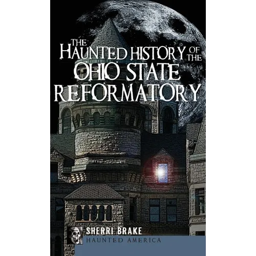 The Haunted History of the Ohio State Reformatory - Hardcover