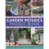Garden Mosaics Project Book: Stylish Ideas for Decorating Your Outside Space with Over 400 Stunning Photographs and 25 Step-By-Step Projects - Paperback