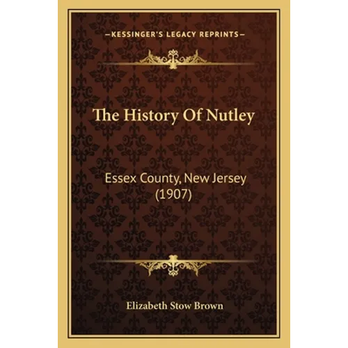 The History Of Nutley: Essex County, New Jersey (1907) - Paperback